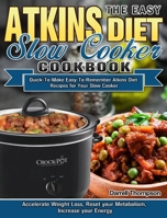 The Easy Atkins Diet Slow Cooker Cookbook: Quick-To-Make Easy-To-Remember Atkins Diet Recipes for Your Slow Cooker. (Accelerate Weight Loss, Reset your Metabolism, Increase your Energy) 1913982653 Book Cover