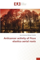 Anticancer activity of Ficus elastica aerial roots 384161650X Book Cover