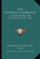 The Fisheries Exhibition Literature V4: Conferences, Part 1 1164946455 Book Cover