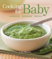 Cooking for Baby: Wholesome, Homemade, Delicious Foods for 6 to 18 Months