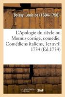 L'Apologie du siècle ou Momus corrigé, comédie. Comédiens italiens, 1er avril 1734 2019325977 Book Cover