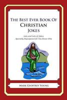 The Best Ever Book of Christian Jokes: Lots and Lots of Jokes Specially Repurposed for You-Know-Who 1468124471 Book Cover