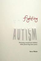 Fighting Autism: Parenting Exceptional Children while Preserving Inner Peace 1512044792 Book Cover