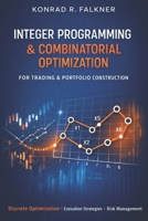 Integer Programming & Combinatorial Optimization for Trading & Portfolio Construction: Discrete Allocation, Execution Scheduling, and Constraint-Driven Risk B0GGHKBPPW Book Cover
