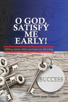 O God, Satisfy me early!: Fulfilling destiny while your bones are still young B0DXQD3T11 Book Cover