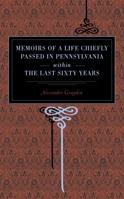 Memoirs of a Life, Chiefly Passed in Pennsylvania, Within the Last Sixty Years; With Occasional Remarks Upon the General Occurrences, Character and Spirit of That Eventful Period 1275661270 Book Cover