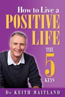 How to Live a Positive life - The 5 Keys 1479337900 Book Cover