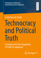 Technocracy and Political Truth: An Inquiry into the Singularity of Political Judgment (Politologische Aufklärung – konstruktivistische Perspektiven) 3658492937 Book Cover