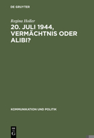 20. Juli 1944, Vermachtnis Oder Alibi?: Wie Historiker, Politiker Und Journalisten Mit Dem Deutschen Widerstand Gegen Den Nationalsozialismus Umgehen; Eine Untersuchung Der Wissenschaftlichen Literatu 3598205562 Book Cover