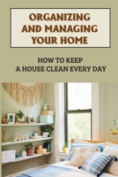Organizing And Managing Your Home: How To Keep A House Clean Every Day: Managing Your Work Space B09FS9PGVH Book Cover