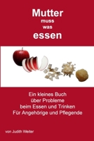 Mutter muss was essen: Ein kleines Buch über Probleme beim Essen und Trinken 1716926394 Book Cover