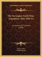 The Norwegian North Polar Expedition, 1893-1896 V4: An Account Of The Birds 1166419592 Book Cover