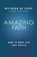 Amazing Faith: How to Make God Take Notice 1936699958 Book Cover