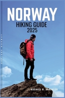 NORWAY HIKING GUIDE 2025: Discovering Majestic Fjords, Rugged Peaks, and Tranquil Valleys Across the Norwegian Wilderness B0F6V4Q2BJ Book Cover