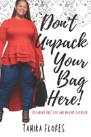 Don't Unpack Your Bag Here!: Becoming Unstuck and Moving Forward 1737322900 Book Cover