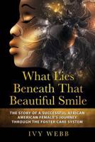 What Lies Beneath That Beautiful Smile : The Story of a Successful African American Female's Journey Through the Foster Care System 1987717287 Book Cover