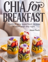 Chia for Breakfast: Quick & Easy Superfood Recipes to Start Your Day Right B0FKSRN6T8 Book Cover
