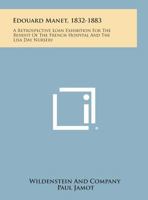 Edouard Manet, 1832-1883: A Retrospective Loan Exhibition for the Benefit of the French Hospital and the Lisa Day Nursery 1258656167 Book Cover