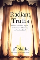 Radiant Truths: Essential Dispatches, Reports, Confessions, and Other Essays on American Belief 0300169213 Book Cover