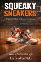 SQUEAKY SNEAKERS: Life Lessons Learned on the Hardwood B0GH6TSSNH Book Cover