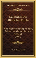 Geschichte Der Altirischen Kirche Und Ihrer Verbindung Mit ROM, Gallien Und Alemannien: (Von 430 - 630) ALS Einleitung in Die Geschichte Des Stiftes S 1273655230 Book Cover