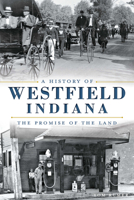A History of Westfield, Indiana: The Promise of the Land 1626194025 Book Cover