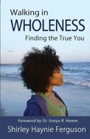 Walking in Wholeness: Finding the True You 1730786448 Book Cover