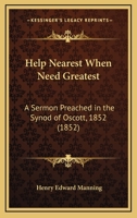 Help Nearest When Need Greatest: A Sermon Preached In The Synod Of Oscott, 1852 (1852) 0548608318 Book Cover