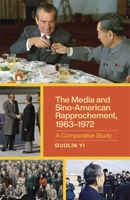 The Media and Sino-American Rapprochement, 1963-1972: A Comparative Study 0807172650 Book Cover