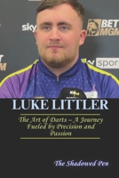 LUKE LITTLER: The Art of Darts – A Journey Fueled by Precision and Passion B0DQTPVPG8 Book Cover