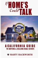 If Homes Could Talk: A guide to California real estate deals; buying and selling, lenders, foreclosure, escrow, inspections and all things real estate. B086Y3CL72 Book Cover