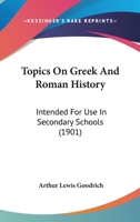 Topics On Greek And Roman History: Intended For Use In Secondary Schools 112094502X Book Cover
