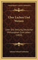 Uber Lachen Und Weinen: Uber Die Stellung Deutscher Philosophen Zum Leben (1850) 1160290741 Book Cover