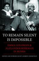 To Remain Silent Is Impossible: Emma Goldman and Alexander Berkman in Russia 0985890983 Book Cover
