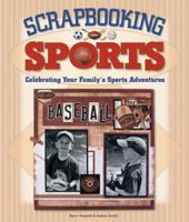 Scrapbooking Sports: Celebrating Your Family's Sports Adventures 1600592171 Book Cover