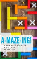 A-Maze-Ing! A Fun Maze Book For Kids 10-12 1678749907 Book Cover