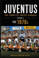 JUVENTUS: THE COMPLETE MATCH ALMANAC - Volume 5: The 1970s B0H62VS9JD Book Cover