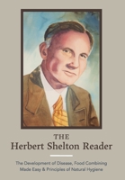 The Herbert Shelton Reader: The Development of Disease, Food Combining Made Easy & Principles of Natural Hygiene 1953450105 Book Cover