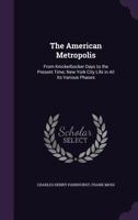 The American Metropolis, from Knickerbocker Days to the Present Time; New York City Life in All Its Various Phases, by Frank Moss. with an Introd. by 1016761627 Book Cover