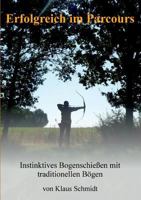 Erfolgreich im Parcours: Instinktives Bogenschießen mit traditionellen Bögen 3734562848 Book Cover