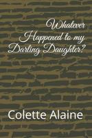 Whatever Happened to my Darling Daughter? 1723813664 Book Cover