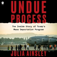 Undue Process: The Inside Story of Trump's Mass Deportation Program B0GYG72GF7 Book Cover