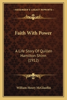 Faith With Power: A Life Story of Quillen Hamilton Shinn, D.D 1017074852 Book Cover