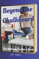 Beyond The Chalkboard: The Ultimate Teacher's Guide B0FBMBQR1N Book Cover
