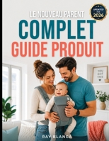 LE NOUVEAU PARENT COMPLET GUIDE PRODUIT: Le guide du parent avisé pour l'équipement de bébé : ce qui vaut le coup et comment faire de grosses économies (French Edition) B0H8K4B4NR Book Cover