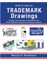 Guide for Logo and TRADEMARK DRAWINGS: graphic requirements of the USPTO and WIPO's Madrid International Trademark System 0982827040 Book Cover