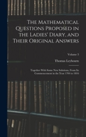 The Mathematical Questions Proposed in the Ladies' Diary, and Their Original Answers: Together with Some New Solutions, from Its Commencement in the Year 1704 to 1816, Volume 3 101843271X Book Cover