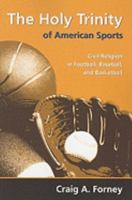 The Holy Trinity of American Sports: Civil Religion in Football, Baseball, and Basketball (Sports and Religion) 0881460540 Book Cover
