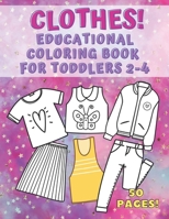Clothes! Educational Coloring Book for Toddlers 2-4: 50 pages of things to wear that your kids can color, name and learn. Fashion, Fun and Education for kids 1-4 B08XN7HZGT Book Cover