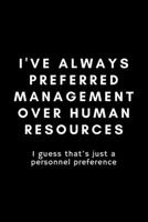 I've Always Preferred Management Over Human Resources: Funny HR Professional Notebook Gift Idea For Human Resources Staff, Personnel, Management, Employee - 120 Pages (6 x 9) Hilarious Gag Present 1676396462 Book Cover